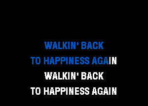 WALKIH' BACK

TO HAPPINESS AGAIN
WALKIN' BACK
TO HAPPINESS AGAIN