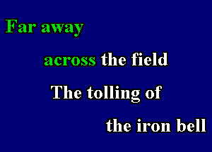 Far away

across the field

The tolling 0f

the iron bell
