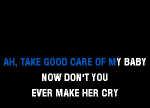 AH, TAKE GOOD CARE OF MY BABY
HOW DON'T YOU
EVER MAKE HER CRY