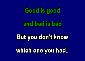 But you don't know

which one you had..