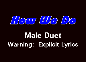 ZZbEUZZWQDO

Male Duet
Warningz Explicit Lyrics