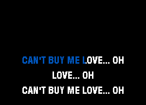 CAN'T BUY ME LOVE... 0H
LOVE... 0H
CAN'T BUY ME LOVE... 0H