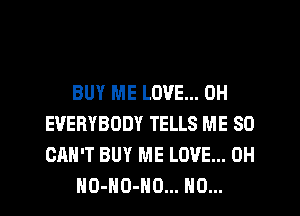 BUY ME LOVE... 0H
EVERYBODY TELLS ME SO
CAN'T BUY ME LOVE... 0H

HO-HD-HO... H0...