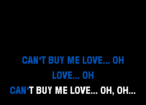 CAN'T BUY ME LOVE... 0H
LOVE... 0H
CAN'T BUY ME LOVE... OH, OH...