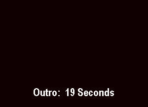 Outroz 19 Seconds