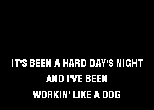 IT'S BEEN A HARD DAY'S NIGHT
AND I'VE BEEN
WORKIH' LIKE A DOG