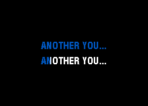 ANOTHEHYOU.

ANOTHERYOU.