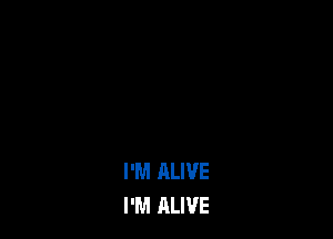 I'M ALIVE
I'M ALIVE