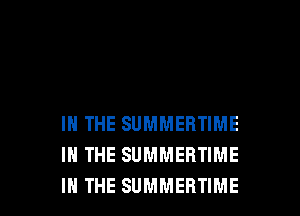 IN THE SUMMERTIME
IN THE SUMMERTIME
IN THE SUMMEBTIME