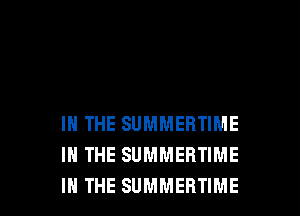 IN THE SUMMERTIME
IN THE SUMMERTIME
IN THE SUMMEBTIME