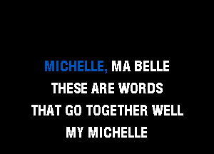 MICHELLE, MA BELLE
THESE ARE WORDS
THAT GO TOGETHER WELL
MY MICHELLE