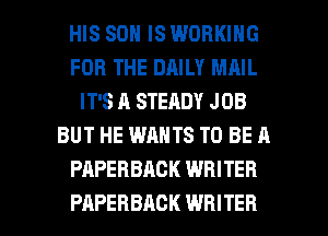 HIS SON IS WORKING
FOR THE DAILY MAIL
IT'S A STEADY JOB
BUT HE WANTS TO BE A
PAPERBACK WRITER

PAPERBACK WRITER l