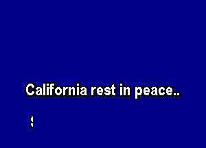 California rest in peace..