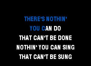 THERE'S HOTHlH'
YOU CAN DO

THAT CAN'T BE DONE
NOTHIH'YOU CAN SING
THAT CAN'T BE SUHG