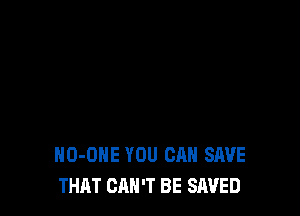 HD-OHE YOU CAN SAVE
THAT CAN'T BE SAVED