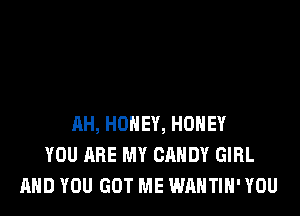 11H, HONEY, HONEY
YOU ARE MY CANDY GIRL
AND YOU GOT ME WAHTIH' YOU