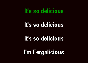 It's so delicious

It's so delicious

I'm Fergalicious
