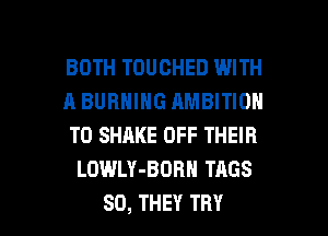 BOTH TOUCHED WITH
A BURNING AMBITIOH
T0 SHAKE OFF THEIR
LOWLY-BDBN TAGS

SO, THEY TRY l