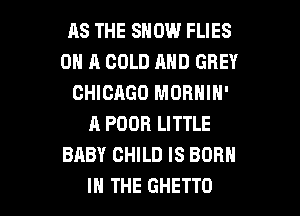 118 THE SHOW FLIES
ON A COLD AND GREY
CHICAGO MORNIN'
A POOR LITTLE
BABY CHILD IS BORN

IN THE GHETTO l