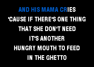 AND HIS MAMA CRIES
'CAUSE IF THERE'S ONE THING
THAT SHE DON'T NEED
IT'S ANOTHER
HUNGRY MOUTH T0 FEED
IN THE GHETTO