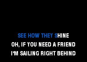 SEE HOW THEY SHINE
0H, IF YOU NEED A FRIEND
I'M SAILING RIGHT BEHIND