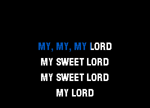 MY, MY, MY LORD

MY SWEET LORD
MY SWEET LORD
MY LORD