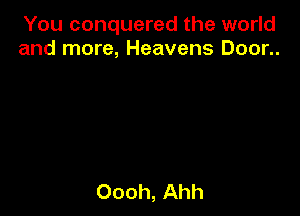 You conquered the world
and more, Heavens Door..
