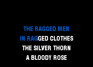 THE RAGGED MEN

IN RAGGED CLOTHES
THE SILVER THOR
A BLOODY ROSE