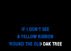 IF I DON'T SEE
A YELLOW RIBBON
'HOUHD THE OLD OAK TREE