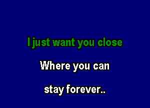 Where you can

stay forever..