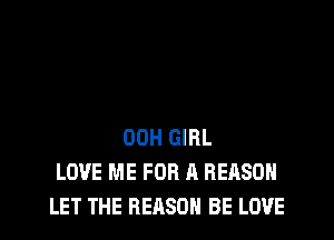 00H GIRL
LOVE ME FOR A REASON
LET THE REASON BE LOVE