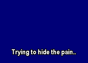 Trying to hide the pain..