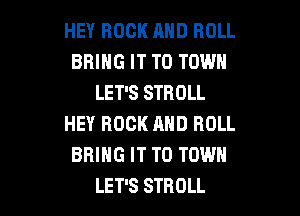 HEY ROCK AND ROLL
BRING IT TO TOWN
LET'S STHDLL
HEY ROCK AND ROLL
BRING IT TO TOWN

LET'S STBOLL l