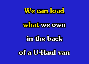 We can load

what we own

in the back

of a U-Haul van
