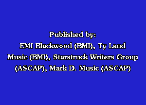Published byi
EMI Blackwood (EMI), Ty Land
Music (EMI), Starstruck Writers Group
(ASCAP), Mark D. Music (ASCAP)