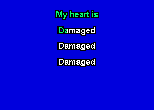 My heart is
Damaged
Damaged

Damaged