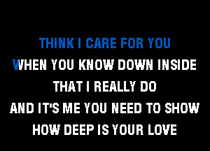 THINK I CARE FOR YOU
WHEN YOU KNOW DOWN INSIDE
THAT I REALLY DO
AND IT'S ME YOU NEED TO SHOW
HOW DEEP IS YOUR LOVE