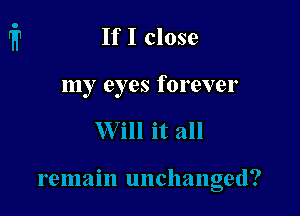 If I close

my eyes forever