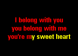 I belong with you

you belong with me
you're my sweet heart