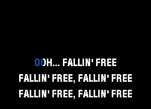 00H... FALLIH' FREE
FALLIH' FREE, FALLIH' FREE
FALLIH' FREE, FALLIH' FREE