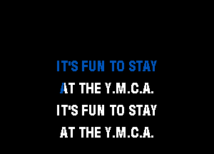 IT'S FUN TO STAY

AT THE Y.M.C.A.
IT'S FUN TO STAY
AT THE Y.M.C.A.