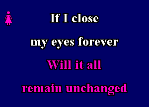 If I close

my eyes forever