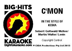 IEIta-I-arrgg.i C'MON

IN THE STYLE 0F
KESHA

Schert! Gonwaidi McKee!
L A MartiniWatter! Levin

WOKE C opyr Igm Control

blghnskaraokc.com o CIDA P'oducliOIs m, mi 2013