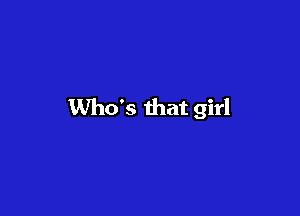 Who's that girl