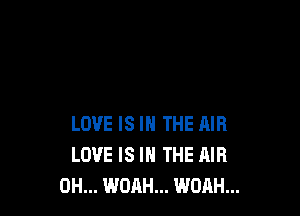 LOVE IS IN THE AIR
LOVE IS IN THE AIR
0H... WOAH... WOAH...