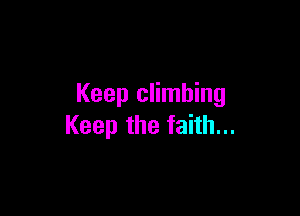 Keep climbing

Keep the faith...