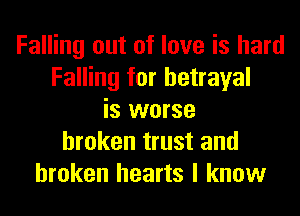 Falling out of love is hard
Falling for betrayal
is worse
broken trust and
broken hearts I know