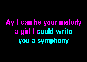 Av I can be your melody

a girl I could write
you a symphonyr