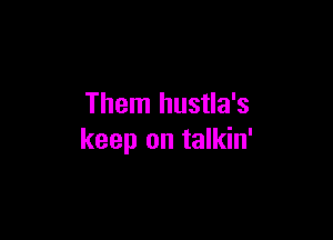 Them hustla's

keep on talkin'