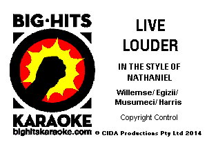 BIG'HITS LIVE
'7 V LOUDER

IN THE STYLE 0F
NATHANIEL

anllemsei Egizii!
L A Musumeci! Harris

WOKE C opyr Igm Control

blghnskaraokc.com o CIDA P'oducliOIs m, ud zou